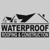 Waterproof Roofing & Construction